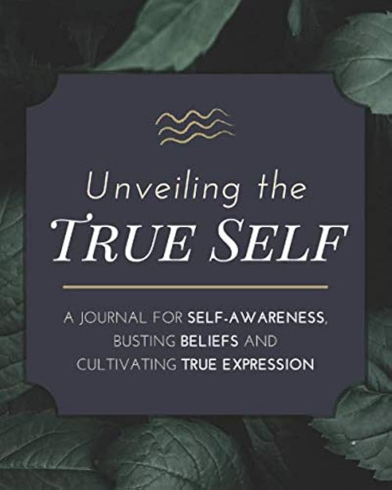 Unveiling the True Self: A Guided Journal for Self Awareness